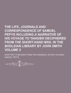 The Life, Journals And Correspondence Of Samuel Pepys Including A Narrative Of His Voyage To Tangier Deciphered From The Short-hand Mss. In The Bodlei di Samuel Pepys edito da Theclassics.us