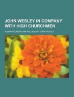 John Wesley In Company With High Churchmen di Harrington William Holden edito da Theclassics.us