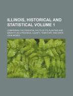 Illinois, Historical and Statistical Volume 1; Comprising the Essential Facts of Its Planting and Growth as a Province, County, Territory, and State di John Moses edito da Rarebooksclub.com