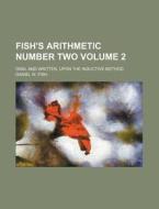 Fish's Arithmetic Number Two Volume 2; Oral and Written, Upon the Inductive Method di Daniel W. Fish edito da Rarebooksclub.com