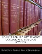 To Help Rebuild Retirement, College, And Personal Savings. edito da Bibliogov