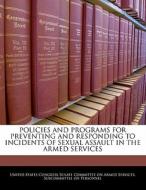 Policies And Programs For Preventing And Responding To Incidents Of Sexual Assault In The Armed Services edito da Bibliogov