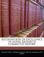 Recognition Of Excellence In Aging Research Committee Report edito da Bibliogov