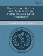Does Ethnic Identity And Acculturation Status Predict Grief Responses? di Emanuel Gavartin, Amanda Rose Simon-Parsons edito da Proquest, Umi Dissertation Publishing