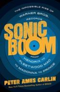 Sonic Boom: How Warner Bros. Records Revolutionized Rock 'n' Roll di Peter Ames Carlin edito da HENRY HOLT