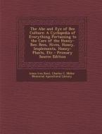 The ABC and Xyz of Bee Culture: A Cyclopedia of Everything Pertaining to the Care of the Honey-Bee; Bees, Hives, Honey, Implements, Honey-Plants, Etc di Amos Ives Root edito da Nabu Press