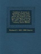 Conditions of Success in Preaching Without Notes. Three Lectures Delivered Before the Students of the Union Theological Seminary, New York, Januray 13 di Richard S. 1821-1900 Storrs edito da Nabu Press