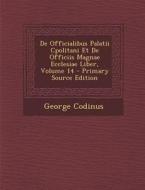 de Officialibus Palatii Cpolitani Et de Officiis Magnae Ecclesiae Liber, Volume 14 di George Codinus edito da Nabu Press
