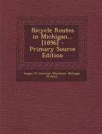 Bicycle Routes in Michigan... [1896] edito da Nabu Press