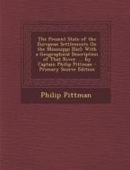 The Present State of the European Settlements on the Missisippi [Sic]: With a Geographical Description of That River. ... by Captain Philip Pittman - di Philip Pittman edito da Nabu Press