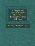 A Neglected Fact in English History - Primary Source Edition di Henry Charles Coote edito da Nabu Press