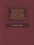 The History of Grundy County, Missouri: An Encyclopedia of Useful Information, and a Compendium of Actual Facts. It Contains a Condensed History of th di Anonymous edito da Nabu Press