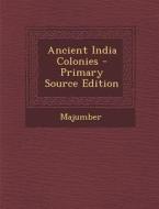 Ancient India Colonies - Primary Source Edition di Majumber Majumber edito da Nabu Press