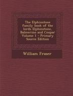 The Elphinstone Family Book of the Lords Elphinstone, Balmerino and Coupar Volume 1 di William Fraser edito da Nabu Press