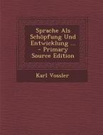 Sprache ALS Schopfung Und Entwicklung ... - Primary Source Edition di Karl Vossler edito da Nabu Press
