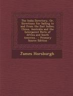 The India Directory, Or, Directions for Sailing to and from the East Indies, China, Australia and the Interjacent Ports of Africa and South America... di James Horsburgh edito da Nabu Press