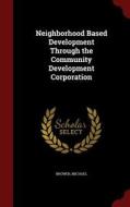 Neighborhood Based Development Through The Community Development Corporation di Michael Brower edito da Andesite Press
