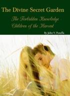 The Divine Secret Garden - Forbidden Knowledge - Children of the Harvest di John Panella edito da Lulu.com