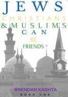 Jews, Christians & Muslims Can Be Friends, Book One di Brendan Kashta edito da Lulu.com