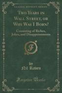 Two Years In Wall Street, Or Why Was I Born? di Nil Raven edito da Forgotten Books