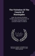 The Visitation Of The County Of Huntingdon di Nicholas Charles, William Camden edito da Palala Press