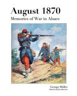 August 1870: Memories of War in Alsace di Joseph Lamountain, Ed edito da BLURB INC
