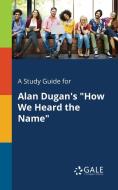 A Study Guide for Alan Dugan's "How We Heard the Name" di Cengage Learning Gale edito da Gale, Study Guides