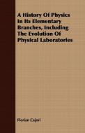 A History Of Physics In Its Elementary Branches, Including The Evolution Of Physical Laboratories di Florian Cajori edito da Lyon Press