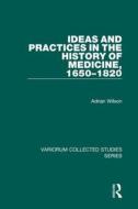 Ideas and Practices in the History of Medicine, 1650-1820 di Adrian Wilson edito da Routledge