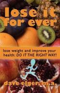 Lose It for Ever: Lose Weight and Improve Your Health- Do It the Right Way di Dave Elger M. a. edito da Booksurge Publishing