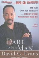 Dare to Be a Man: The Truth Every Man Must Know... and Every Woman Needs to Know about Him di David G. Evans edito da Brilliance Audio
