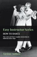 Easy Instructor Series - How to Dance - The Latest and Most Complete Instructions in Ballroom Dance Steps di Various edito da Hanlins Press