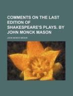 Comments on the Last Edition of Shakespeare's Plays. by John Monck Mason di John Monck Mason edito da Rarebooksclub.com