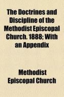 The Doctrines And Discipline Of The Methodist Episcopal Church. 1888 di Methodist Episcopal Church edito da General Books Llc
