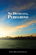 No Desmayes, Peregrino di Pedro Hector Rodriguez edito da Palibrio