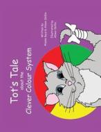 Tot's Tale about the Clever Colour System di Alyssa Savage, Alison Skillin, Alyssa Reid edito da Trafford Publishing