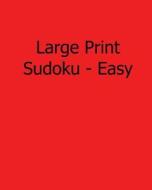 Large Print Sudoku - Easy: Fun, Large Grid Sudoku Puzzles di Ted Rogers edito da Createspace