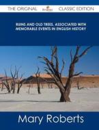 Ruins and Old Trees, Associated with Memorable Events in English History - The Original Classic Edition di Mary Roberts edito da Emereo Classics