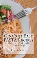 Gina's 52 Easy Pasta Recipes: Once a Week, All Year Long! di Gina Perez edito da Createspace