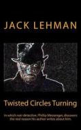 Twisted Circles Turning: In Which Noir Detective, Phillip Messenger, Discovers the Real Reason His Author Writes about Him. di Jack Lehman edito da Createspace