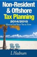 Non-Resident & Offshore Tax Planning 2014/2015: How to Cut Your Tax to Zero di Lee Hadnum, MR L. Hadnum edito da Createspace