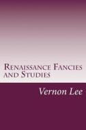 Renaissance Fancies and Studies di Vernon Lee edito da Createspace
