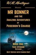 Mr. Bonner and the Amazing Adventures of Poseidon's Charge: Book One: This Episode: Revenge, Best Served with Cannon Shot di MR W. M. Montague edito da Createspace Independent Publishing Platform