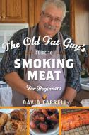 The Old Fat Guy's Guide to Smoking Meat for Beginners di David Farrell edito da FriesenPress