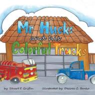 Mr. Huck's and His Colorful Trucks di Stuart F Griffin edito da Xlibris