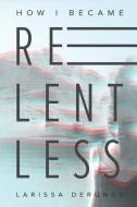 How I Became Relentless di Larissa Derungs edito da XULON PR