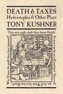 Death & Taxes: Hydriotaphia & Other Plays di Tony Kushner edito da MARTIN E SEGAL THEATRE CTR