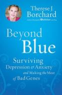 Beyond Blue: Surviving Depression & Anxiety and Making the Most of Bad Genes di Therese J. Borchard edito da Center Street