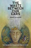The Waste Between Our Ears di Gerry Gillespie edito da Acres U.S.A., Inc.
