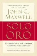 Solo Oro: Una Inspiracion Para Aumentar El Impacto de Su Liderazgo di John C. Maxwell edito da Grupo Nelson